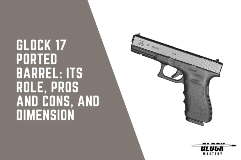 Glock 17 Ported Barrel: Its Role, Pros and Cons, and Dimension