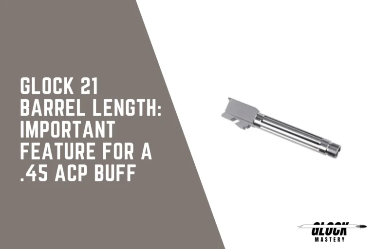 Glock 21 Barrel Length: Important Feature for a .45 ACP Buff