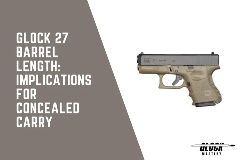 Glock 27 Barrel Length: Implications for Concealed Carry