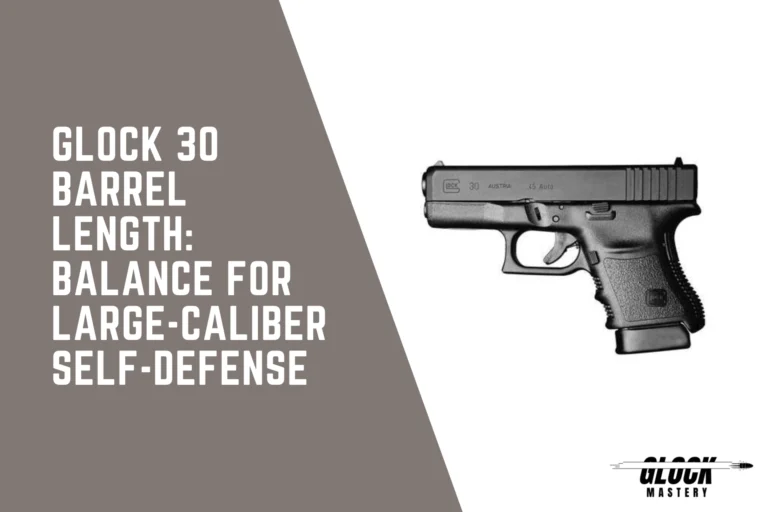 Glock 30 Barrel Length: Balance for Large-Caliber Self-Defense