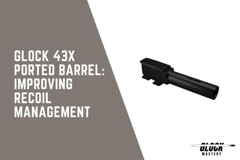 Glock 43x Ported Barrel: Improving Recoil Management